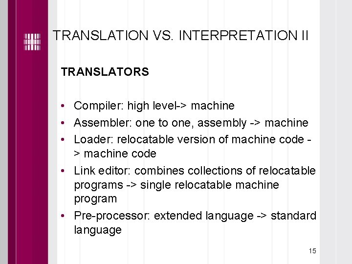 TRANSLATION VS. INTERPRETATION II TRANSLATORS • Compiler: high level-> machine • Assembler: one to