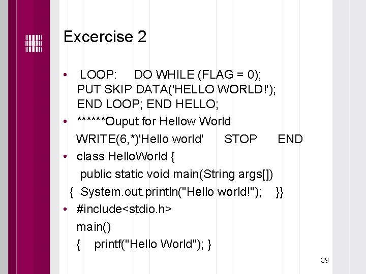 Excercise 2 • LOOP: DO WHILE (FLAG = 0); PUT SKIP DATA('HELLO WORLD!'); END