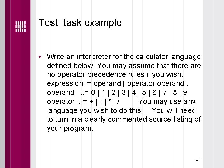 Test task example • Write an interpreter for the calculator language defined below. You