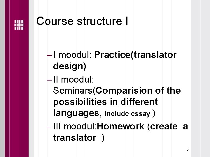 Course structure I I moodul: Practice(translator design) II moodul: Seminars(Comparision of the possibilities in