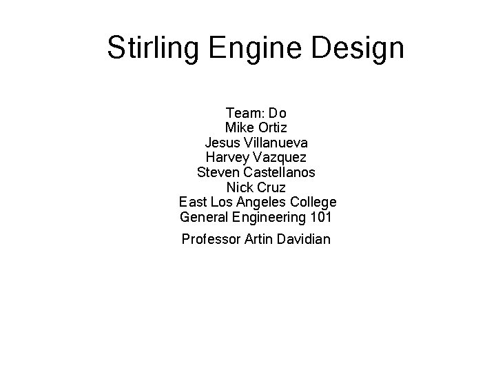 Stirling Engine Design Team: Do Mike Ortiz Jesus Villanueva Harvey Vazquez Steven Castellanos Nick
