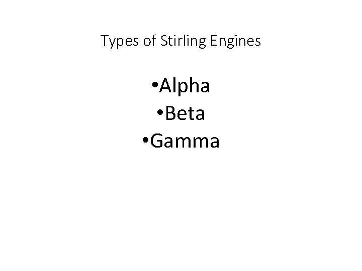 Types of Stirling Engines • Alpha • Beta • Gamma 