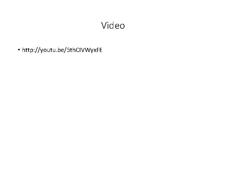 Video • http: //youtu. be/5 th. CIVWyx. FE 