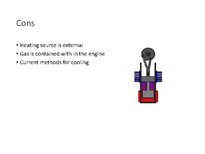 Cons • Heating source is external • Gas is contained with in the engine