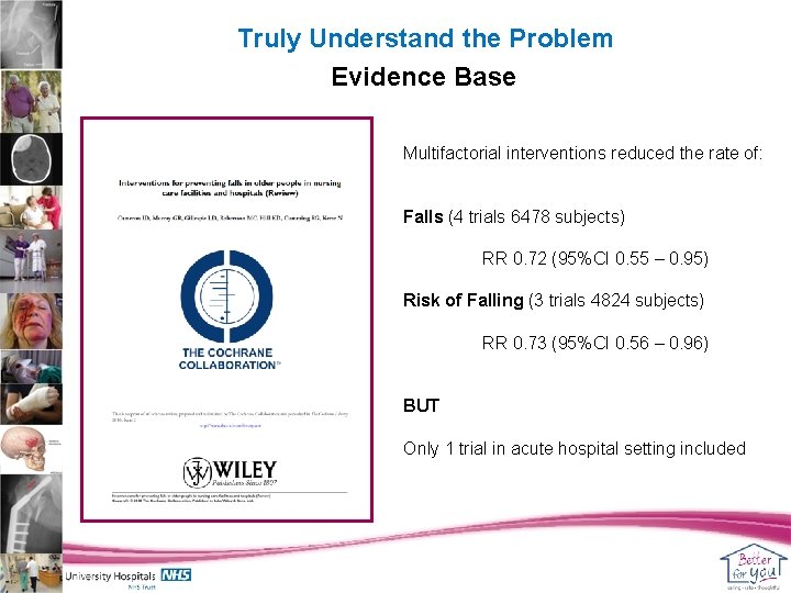 Truly Understand the Problem Evidence Base Multifactorial interventions reduced the rate of: Falls (4