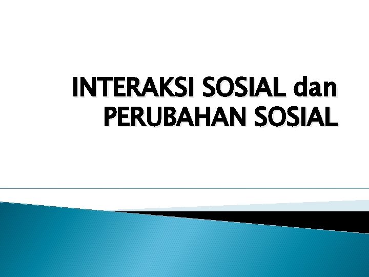 INTERAKSI SOSIAL dan PERUBAHAN SOSIAL 