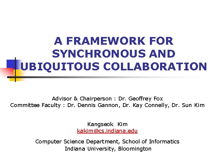 A FRAMEWORK FOR SYNCHRONOUS AND UBIQUITOUS COLLABORATION Advisor & Chairperson : Dr. Geoffrey Fox