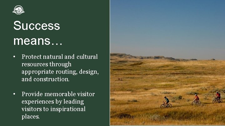 Success means… • Protect natural and cultural resources through appropriate routing, design, and construction. Success means… • Protect natural and cultural resources through appropriate routing, design, and construction.