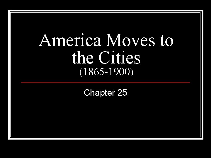 America Moves to the Cities (1865 -1900) Chapter 25 