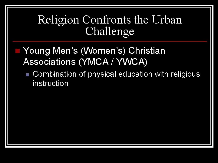 Religion Confronts the Urban Challenge n Young Men’s (Women’s) Christian Associations (YMCA / YWCA)