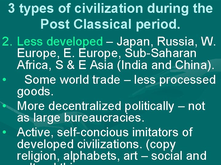 3 types of civilization during the Post Classical period. 2. Less developed – Japan,