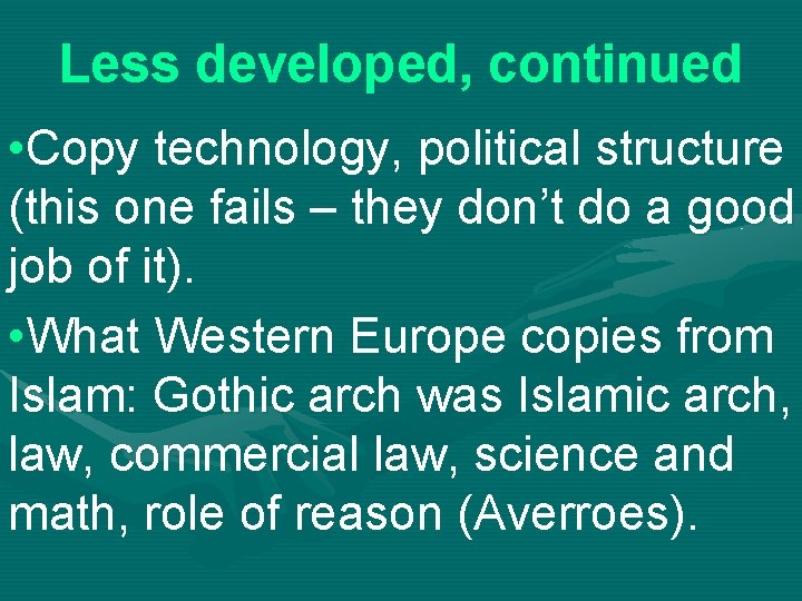 Less developed, continued • Copy technology, political structure (this one fails – they don’t