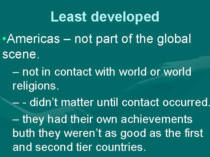 Least developed • Americas – not part of the global scene. – not in