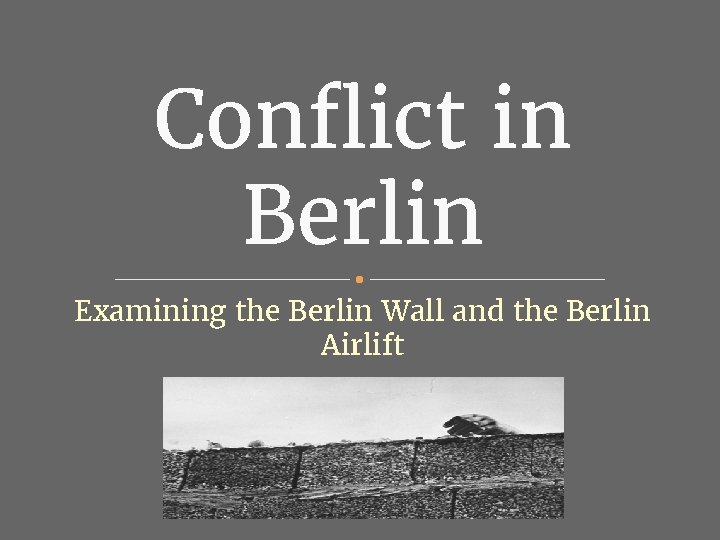 Conflict in Berlin Examining the Berlin Wall and the Berlin Airlift 