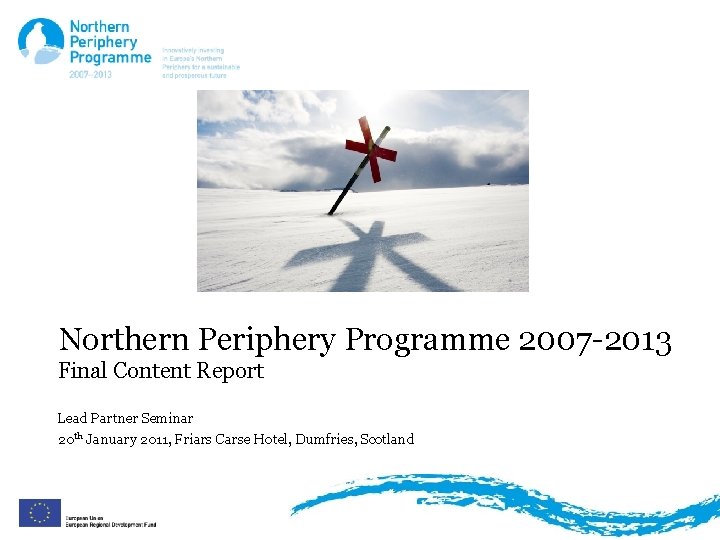 Northern Periphery Programme 2007 -2013 Final Content Report Lead Partner Seminar 20 th January