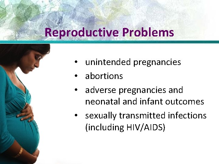 Reproductive Problems • unintended pregnancies • abortions • adverse pregnancies and neonatal and infant