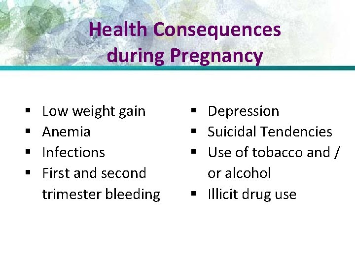 Health Consequences during Pregnancy § § Low weight gain Anemia Infections First and second