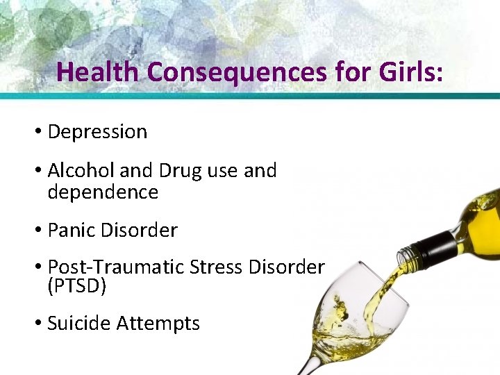 Health Consequences for Girls: • Depression • Alcohol and Drug use and dependence •