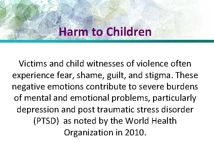 Harm to Children Victims and child witnesses of violence often experience fear, shame, guilt,