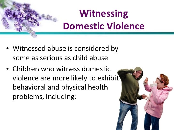 Witnessing Domestic Violence • Witnessed abuse is considered by some as serious as child
