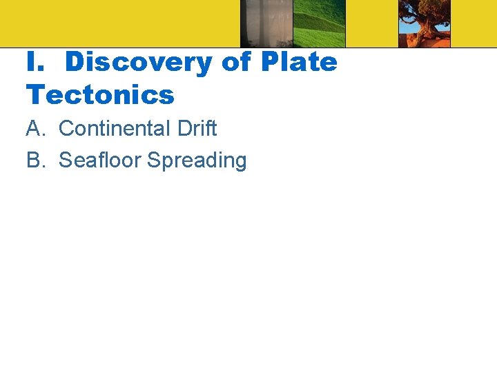 I. Discovery of Plate Tectonics A. Continental Drift B. Seafloor Spreading 