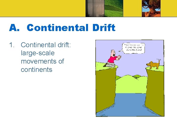 A. Continental Drift 1. Continental drift: large-scale movements of continents 