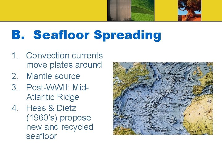 B. Seafloor Spreading 1. Convection currents move plates around 2. Mantle source 3. Post-WWII: