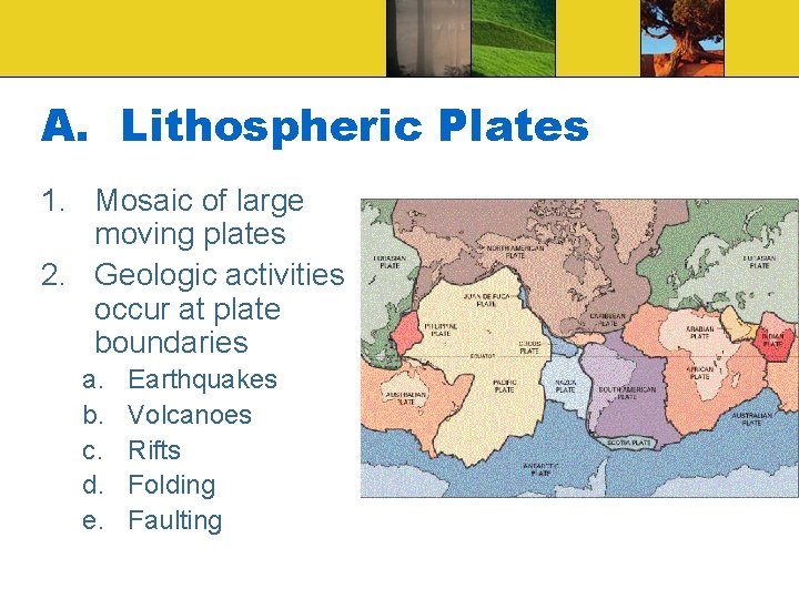 A. Lithospheric Plates 1. Mosaic of large moving plates 2. Geologic activities occur at