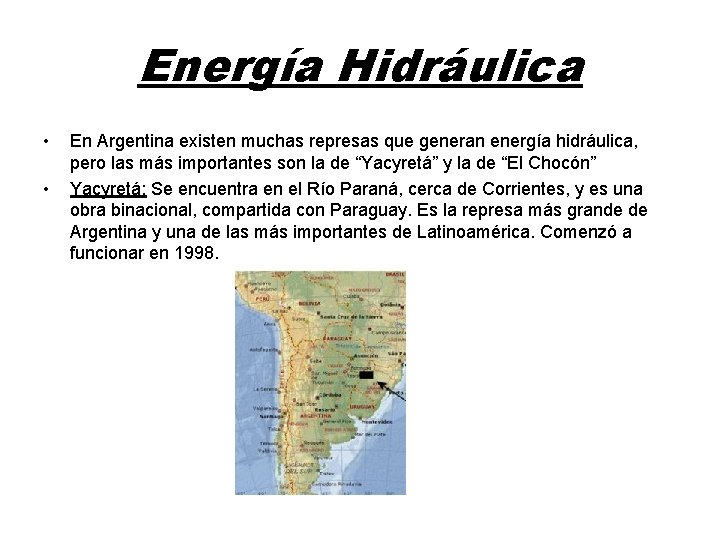 Energía Hidráulica • • En Argentina existen muchas represas que generan energía hidráulica, pero