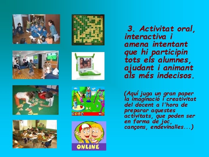 3. Activitat oral, interactiva i amena intentant que hi participin tots els alumnes, ajudant