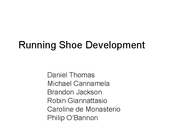 Running Shoe Development Daniel Thomas Michael Cannamela Brandon Jackson Robin Giannattasio Caroline de Monasterio