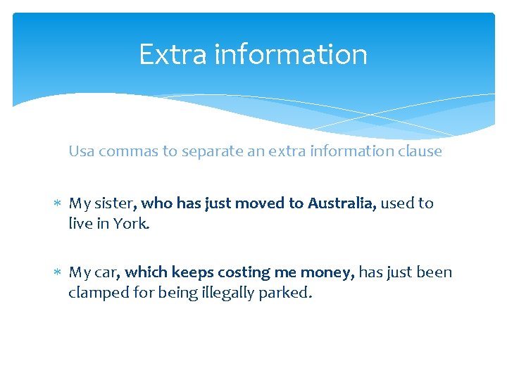 Extra information Usa commas to separate an extra information clause My sister, who has