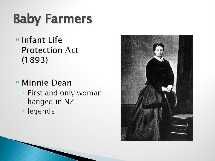 Baby Farmers Infant Life Protection Act (1893) Minnie Dean ◦ First and only woman