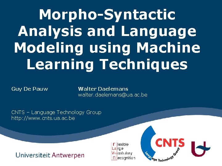 Morpho-Syntactic Analysis and Language Modeling using Machine Learning Techniques Guy De Pauw guy. depauw@ua.