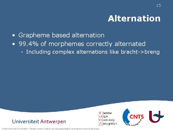 15 Alternation • Grapheme based alternation • 99. 4% of morphemes correctly alternated -
