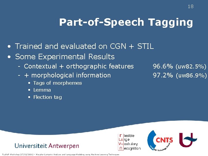 18 Part-of-Speech Tagging • Trained and evaluated on CGN + STIL • Some Experimental