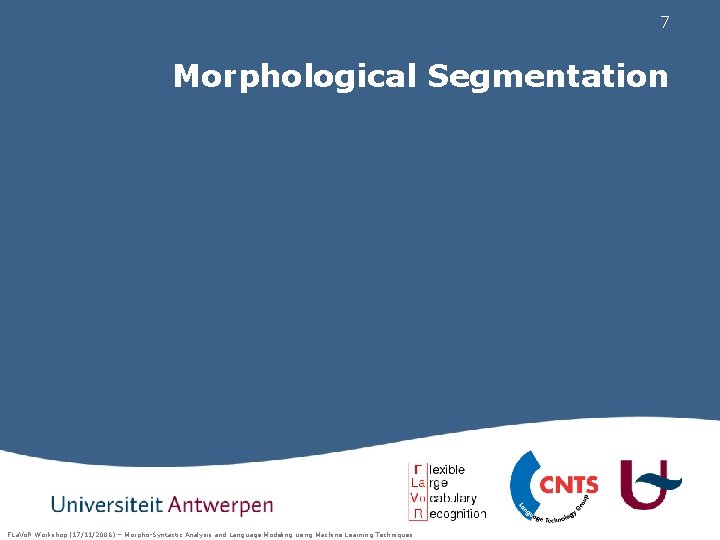 7 Morphological Segmentation FLa. Vo. R Workshop (17/11/2006) – Morpho-Syntactic Analysis and Language Modeling