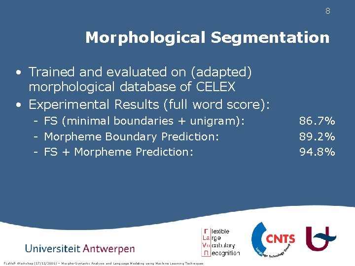 8 Morphological Segmentation • Trained and evaluated on (adapted) morphological database of CELEX •