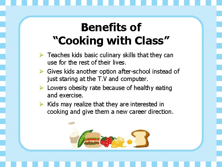 Benefits of “Cooking with Class” Ø Teaches kids basic culinary skills that they can
