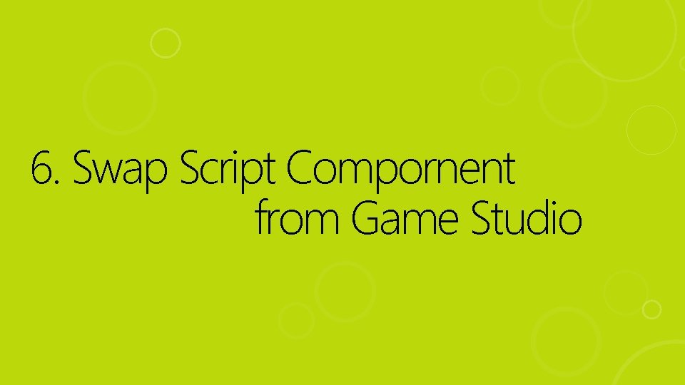 6. Swap Script Compornent from Game Studio 