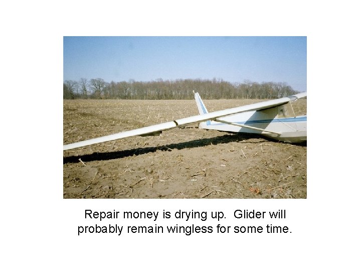 Repair money is drying up. Glider will probably remain wingless for some time. 