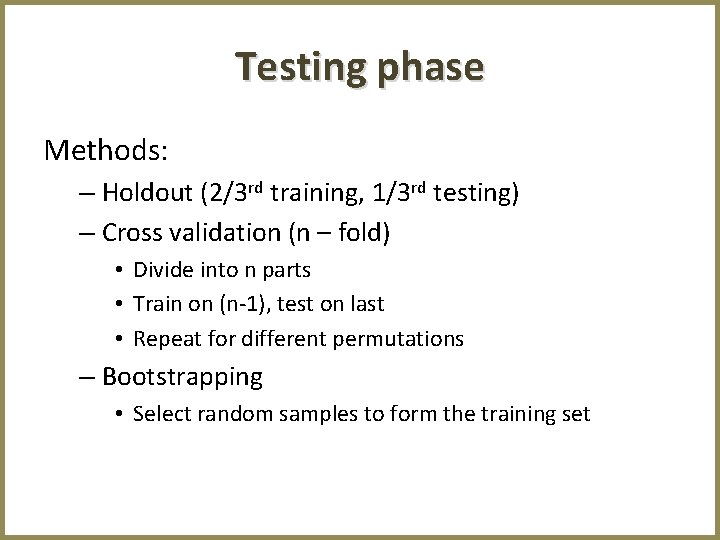 Testing phase Methods: – Holdout (2/3 rd training, 1/3 rd testing) – Cross validation