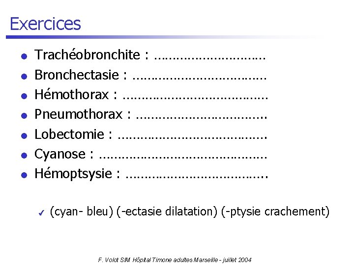 Exercices l l l l Trachéobronchite : …………… Bronchectasie : ……………… Hémothorax : …………………