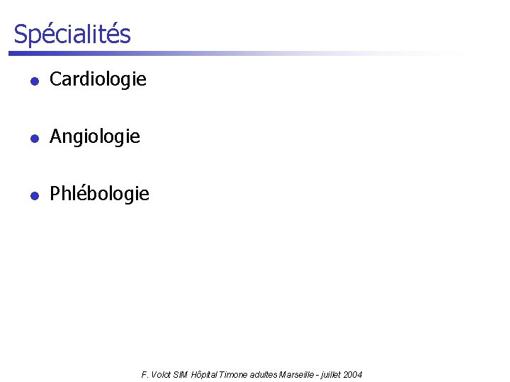 Spécialités l Cardiologie l Angiologie l Phlébologie F. Volot SIM Hôpital Timone adultes Marseille