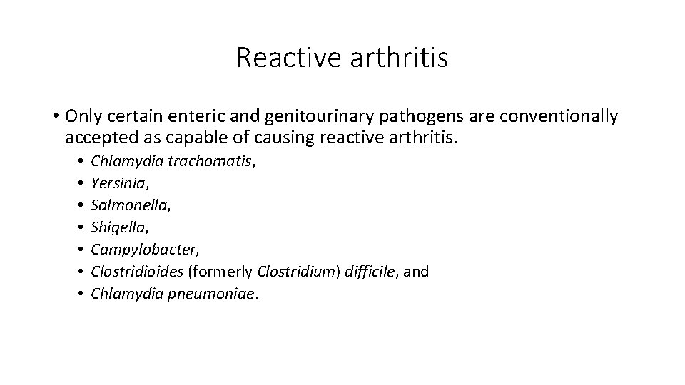 Reactive arthritis • Only certain enteric and genitourinary pathogens are conventionally accepted as capable