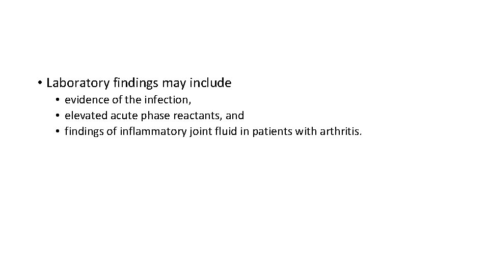  • Laboratory findings may include • evidence of the infection, • elevated acute