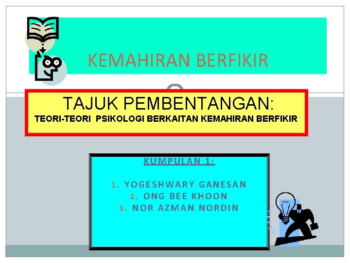 KEMAHIRAN BERFIKIR TAJUK PEMBENTANGAN: TEORI-TEORI PSIKOLOGI BERKAITAN KEMAHIRAN BERFIKIR KUMPULAN 1: 1. YOGESHWARY GANESAN