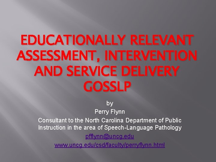 EDUCATIONALLY RELEVANT ASSESSMENT, INTERVENTION AND SERVICE DELIVERY GOSSLP by Perry Flynn Consultant to the