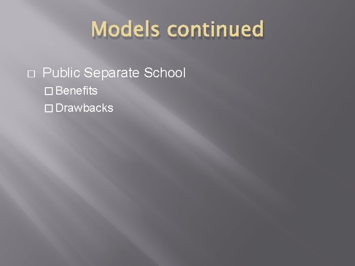 Models continued � Public Separate School � Benefits � Drawbacks 