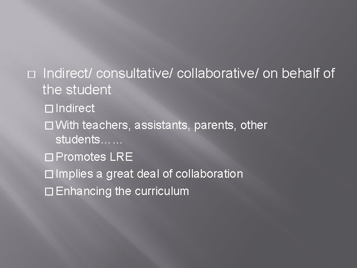 � Indirect/ consultative/ collaborative/ on behalf of the student � Indirect � With teachers,